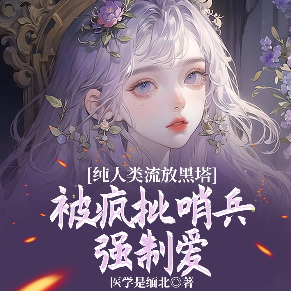 纯人类流放黑塔被疯批哨兵强制爱